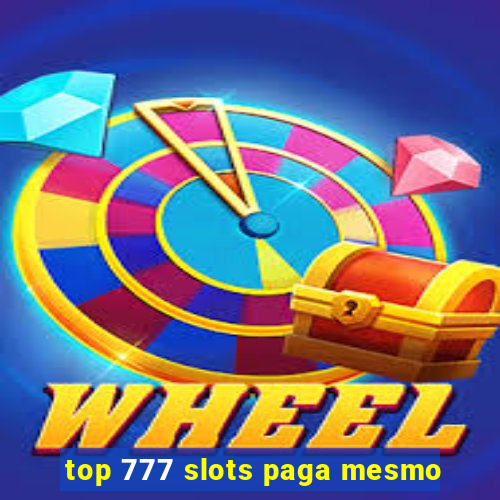 top 777 slots paga mesmo